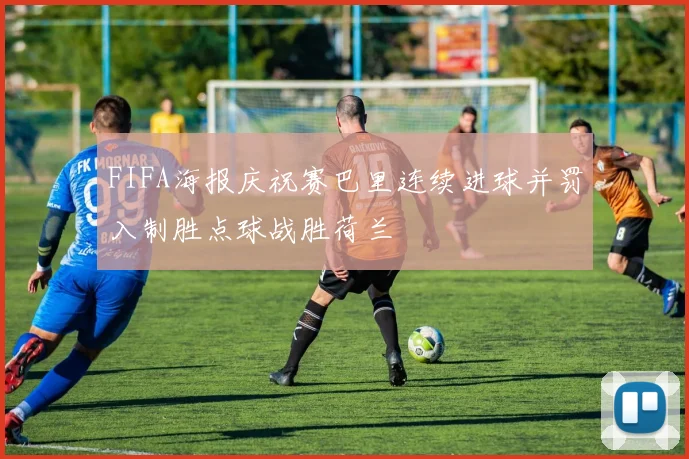 FIFA海报庆祝赛巴里连续进球并罚入制胜点球战胜荷兰